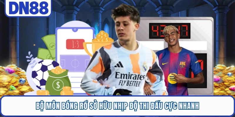 Bộ môn bóng rổ sở hữu nhịp độ thi đấu cực nhanh