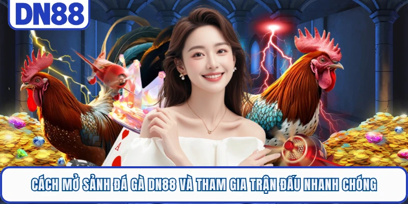 Cách mở sảnh đá gà DN88 và tham gia trận đấu nhanh chóng 