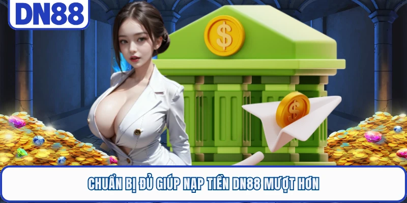 Chuẩn bị đủ giúp nạp tiền DN88 mượt hơn