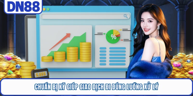 Chuẩn bị kỹ giúp giao dịch đi đúng luồng xử lý