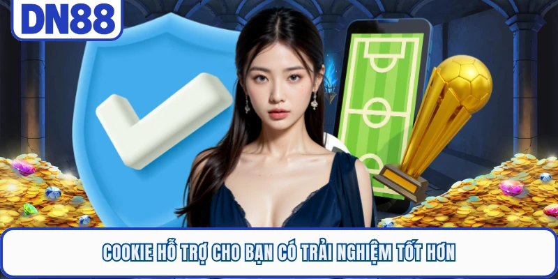 Cookie hỗ trợ cho bạn có trải nghiệm tốt hơn