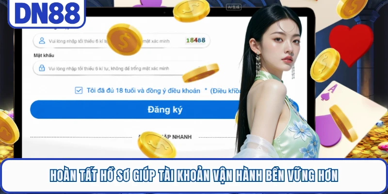 Hoàn tất hồ sơ giúp tài khoản vận hành bền vững hơn