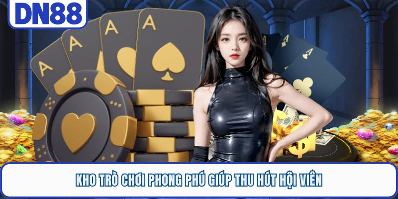 Kho trò chơi phong phú giúp thu hút hội viên