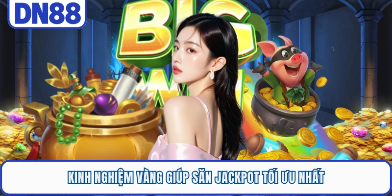 Kinh nghiệm vàng giúp săn jackpot tối ưu nhất