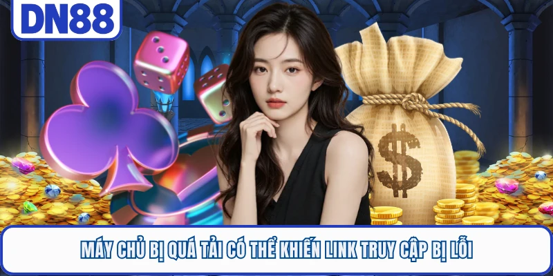 Máy chủ bị quá tải có thể khiến link truy cập bị lỗi