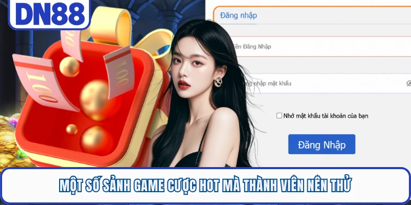 Một số sảnh game cược hot mà thành viên nên thử