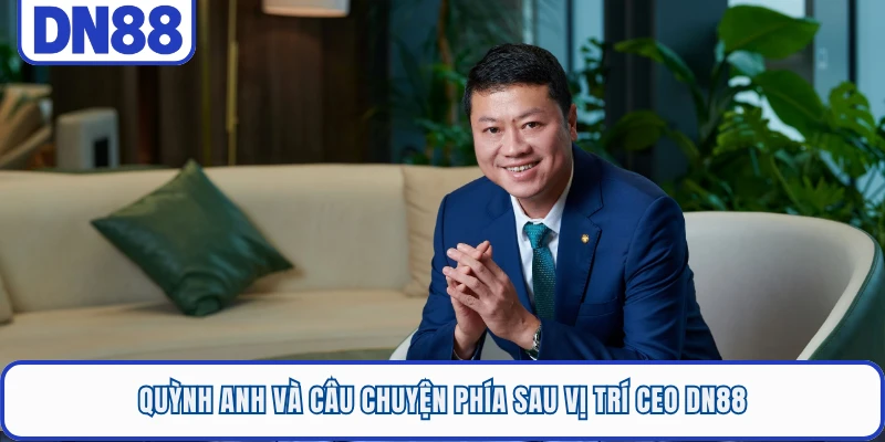 Quỳnh Anh và câu chuyện phía sau vị trí CEO DN88 