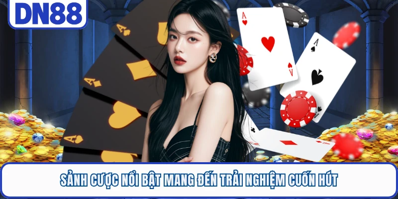 Sảnh cược nổi bật mang đến trải nghiệm cuốn hút
