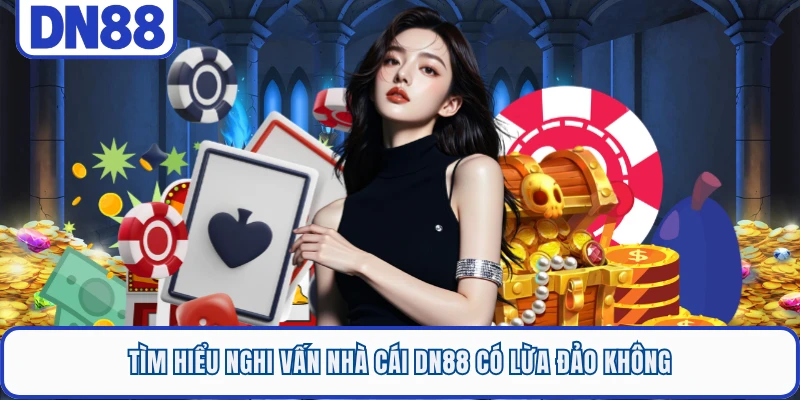 Tìm hiểu nghi vấn nhà cái DN88 có lừa đảo không