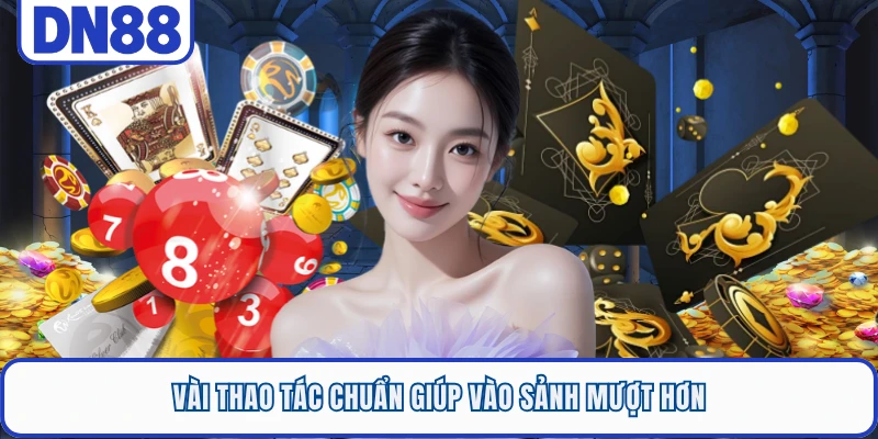 Vài thao tác chuẩn giúp vào sảnh mượt hơn